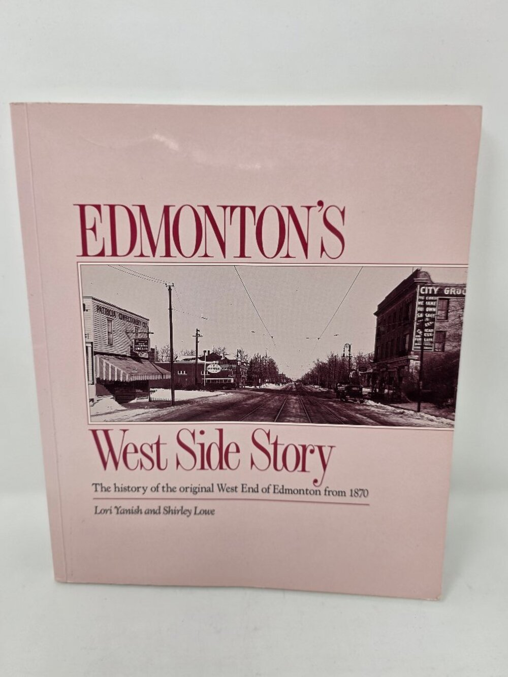 Edmonton's West Side Story The History of the Original West End of Edmonton from
